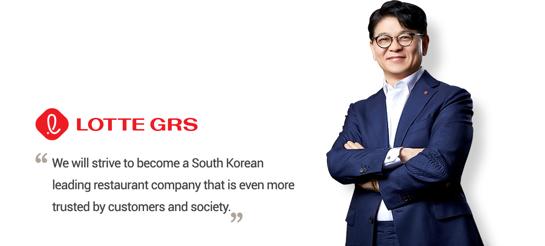 We will strive to become a South Korean leading restaurant company that is even more trusted by customers and society